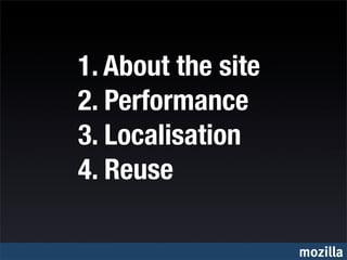 1. About the site
2. Performance
3. Localisation
4. Reuse

                    mozilla
 