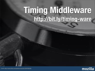 Timing Middleware
                                                         http://bit.ly/timing-ware




Credit: http://www.ﬂickr.com/photos/wwarby/3297205226/
                                                                             mozilla
 