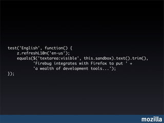 test('English', function() {
    z.refreshL10n('en-us');
    equals($('textarea:visible', this.sandbox).text().trim(),
           'Firebug integrates with Firefox to put ' +
           'a wealth of development tools...');
});




                                                         mozilla
 