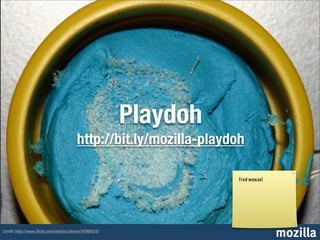 Playdoh
                                       http://bit.ly/mozilla-playdoh

                                                                   fred wenzel




Credit: http://www.ﬂickr.com/photos/ahmee/97960570/
                                                                                 mozilla
 