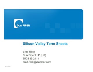 Silicon Valley Term Sheets

                Brad Rock
                DLA Piper LLP (US)
                650-833-2111
                brad.rock@dlapiper.com
PA10488825.2
 