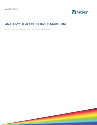 WHITE PAPER
ANATOMY OF ACCOUNT BASED MARKETING
KEY DATA PREPERATION FOR SUCCESFUL ACCOUNT BASED MARKETING
 