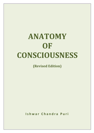 ANATOMY
OF
CONSCIOUSNESS
(Revised Edition)
I s h w a r C h a n d r a P u r i
 