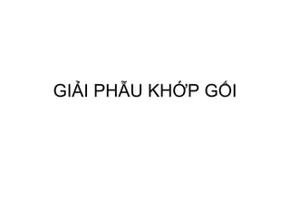 GIẢI PHẪU KHỚP GỐI 