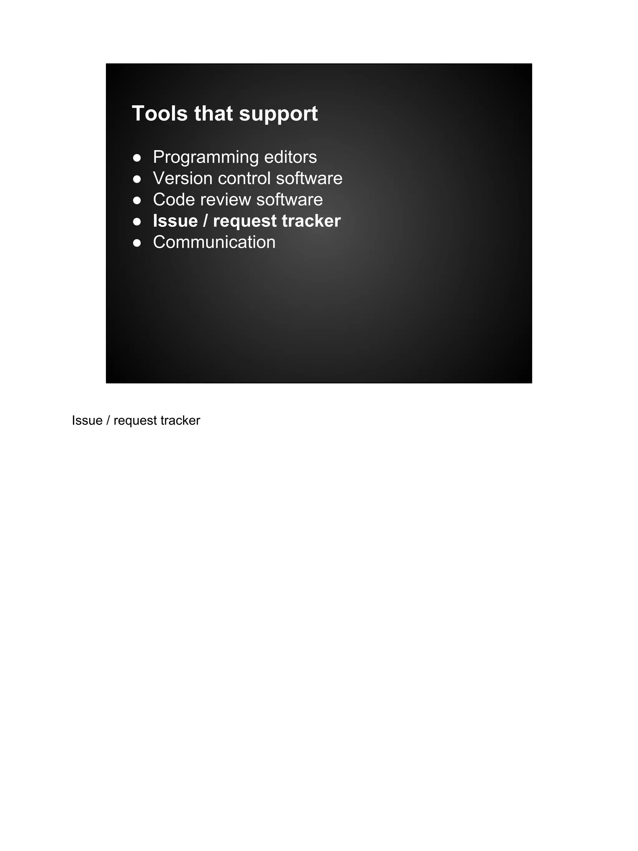 Tools that support
● Programming editors
● Version control software
● Code review software
● Issue / request tracker
● Communication
Issue / request tracker
 