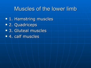 Muscles of the lower limb 1. Hamstring muscles 2. Quadriceps 3. Gluteal muscles 4. calf muscles 