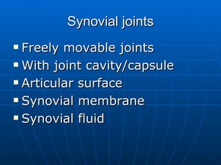 Synovial joints Freely movable joints With joint cavity/capsule Articular surface Synovial membrane  Synovial fluid 