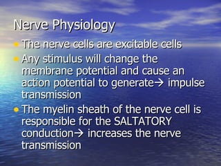 Nerve Physiology The nerve cells are excitable cells Any stimulus will change the membrane potential and cause an action potential to generate   impulse transmission The myelin sheath of the nerve cell is responsible for the SALTATORY conduction   increases the nerve transmission 