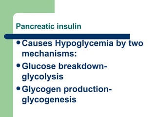 Pancreatic insulin Causes Hypoglycemia by two mechanisms: Glucose breakdown- glycolysis Glycogen production- glycogenesis 