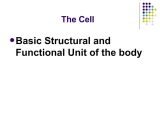 The Cell Basic Structural and Functional Unit of the body 
