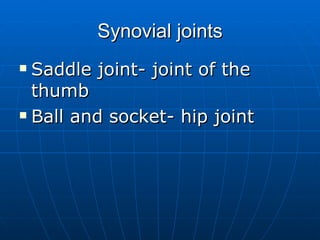 Synovial joints <ul><li>Saddle joint- joint of the thumb </li></ul><ul><li>Ball and socket- hip joint </li></ul>