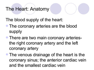 The Heart: Anatomy <ul><li>The blood supply of the heart: </li></ul><ul><li>The coronary arteries are the blood supply </l...
