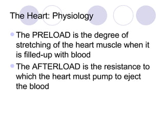 The Heart: Physiology <ul><li>The PRELOAD is the degree of stretching of the heart muscle when it is filled-up with blood ...