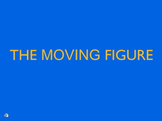 THE MOVING FIGURE
 
