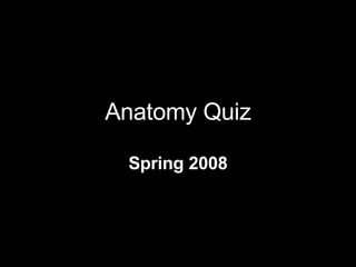Anatomy Quiz Spring 2008 