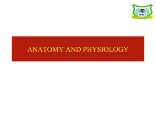 ANATOMY AND PHYSIOLOGY
IMPACT PARAMEDICAL AND HEALTH
INSTITUTE
 