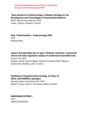 Selected Papers from the 2nd Conference with International Participation
“Basic Research in Endocrinology: A Modern Strategy for the
Development and Technologies of Personalized Medicine”
MDPI, Special Issue Reprints, 2025
Yuliya I. Ragino, Oksana D. Rymar
Step 1 Medschoolbro - Endocrinology 2025
2025
Medschoolbro
Impact of bodyweight loss on type 2 diabetes remission: a systematic
review and meta-regression analysis of randomised controlled trials
Elsevier Ltd, 2025
Kanbour, Sarah (author);Ageeb, Rwedah A (author);Malik, Rayaz A
(author);Abu-Raddad, Laith J (author)
Handbook of Inpatient Endocrinology, 2e (May 19,
2025)_(3031860985)_(Springer)
Springer Nature Switzerland AG, 2025
Rajesh K. Garg, James V. Hennessey, Jeffrey R. Garber
ENDOCRINE SYSTEM 1
2025
MEDSCHOOLZONE
 
