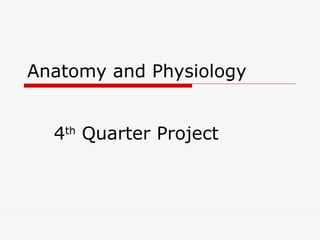 Anatomy and Physiology  4 th  Quarter Project 