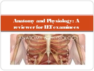 Anatomy and Physiology:A
reviewer for LET examinees
by: Prof. Liwayway Memije-Cruz
 