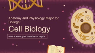 Anatomy and Physiology Major for
College:
Cell Biology
 
