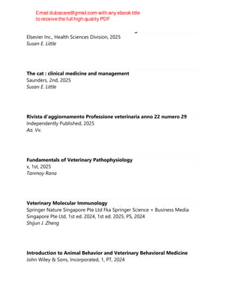 The Cat - E-Book : Clinical Medicine and Management
Elsevier Inc., Health Sciences Division, 2025
Susan E. Little
The cat : clinical medicine and management
Saunders, 2nd, 2025
Susan E. Little
Rivista d'aggiornamento Professione veterinaria anno 22 numero 29
Independently Published, 2025
Aa. Vv.
Fundamentals of Veterinary Pathophysiology
x, 1st, 2025
Tanmoy Rana
Veterinary Molecular Immunology
Springer Nature Singapore Pte Ltd Fka Springer Science + Business Media
Singapore Pte Ltd, 1st ed. 2024, 1st ed. 2025, PS, 2024
Shijun J. Zheng
Introduction to Animal Behavior and Veterinary Behavioral Medicine
John Wiley & Sons, Incorporated, 1, PT, 2024
 