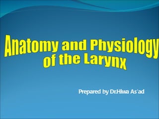 Prepared by Dr.Hiwa As’ad Anatomy and Physiology of the Larynx 