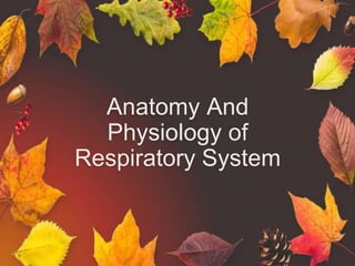 Anatomy And
Physiology of
Respiratory System
 