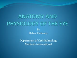 By
Bahaa Halwany
Department of Ophthalmology
Medicals international
 