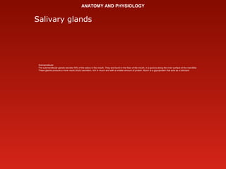ANATOMY AND PHYSIOLOGY
Salivary glands
Submandibular
The submandibular glands secrete 70% of the saliva in the mouth. They...