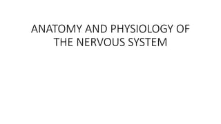 ANATOMY AND PHYSIOLOGY OF
THE NERVOUS SYSTEM
 