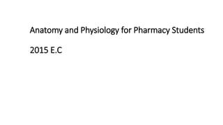 Anatomy and Physiology for Pharmacy Students
2015 E.C
 