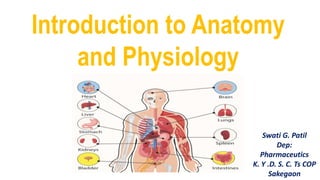 Swati G. Patil
Dep:
Pharmaceutics
K. Y .D. S. C. Ts COP
Sakegaon
Introduction to Anatomy
and Physiology
 