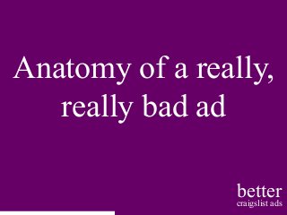 bettercraigslist ads
Anatomy of a really,
really bad ad
 