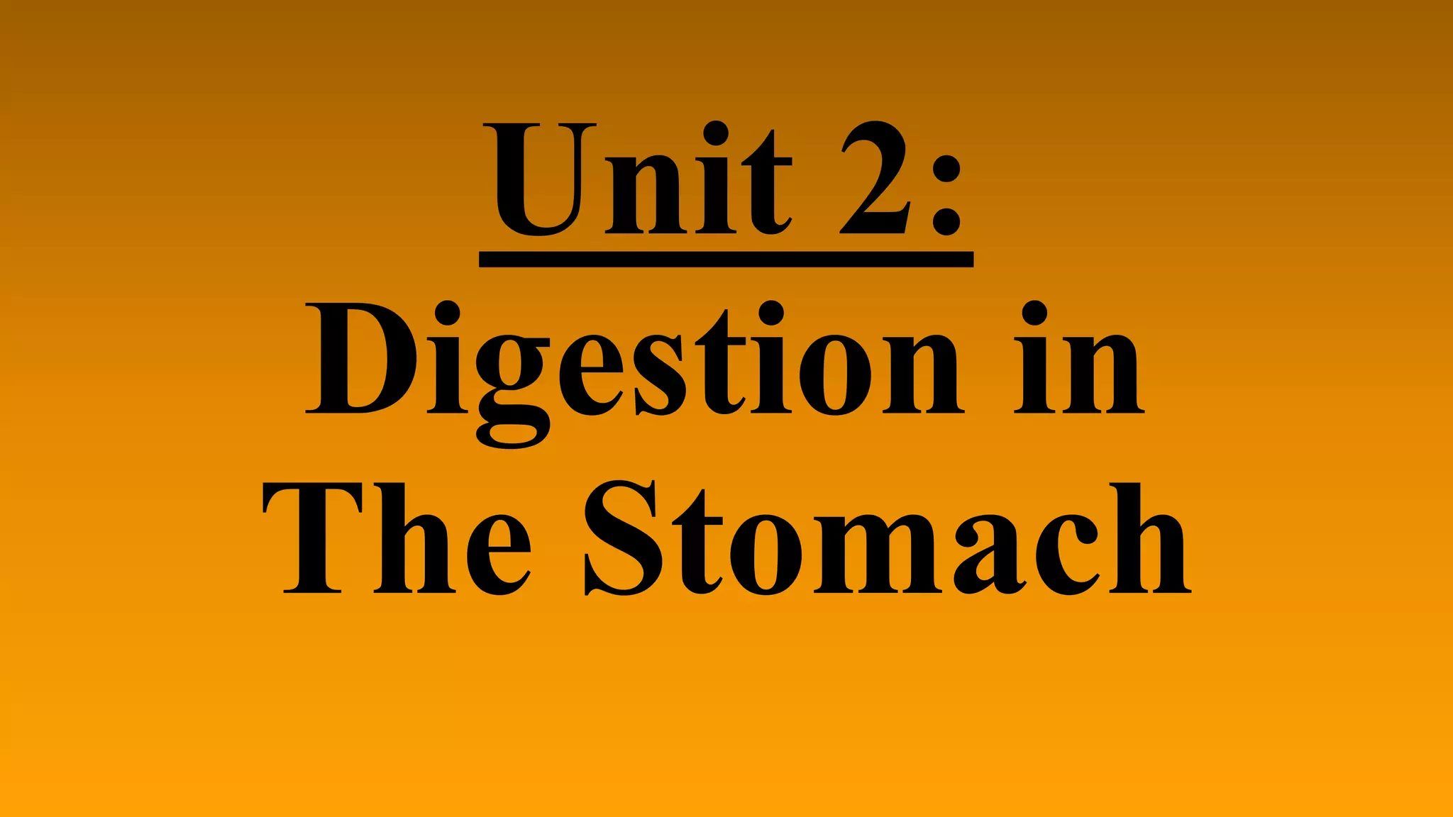 Unit 2:
Digestion in
The Stomach
 