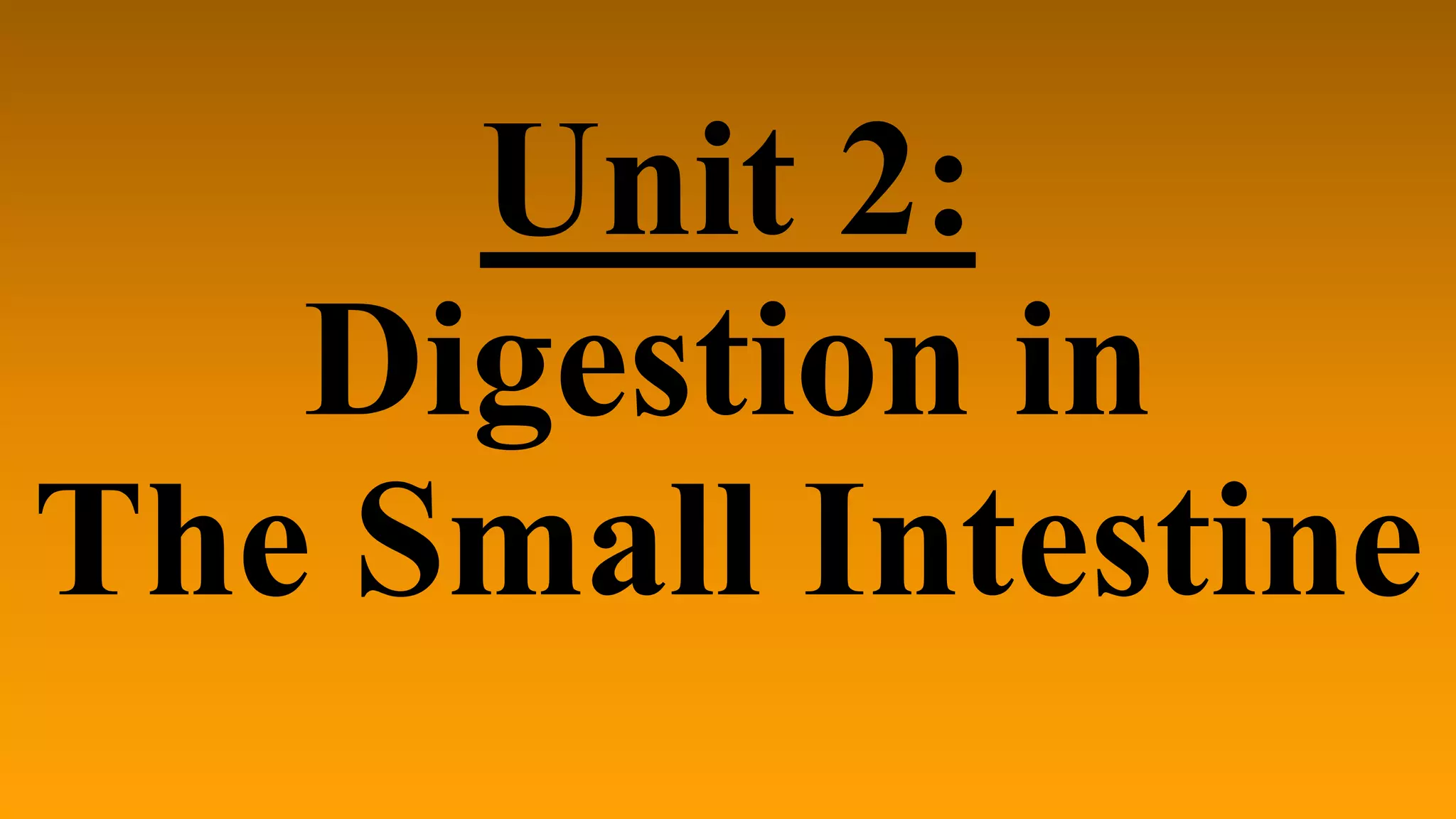 Unit 2:
Digestion in
The Small Intestine
 