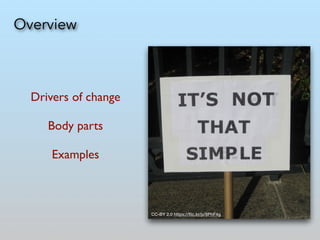 Overview
Drivers of change 	

!
Body parts	

!
Examples	

CC-BY 2.0 https://ﬂic.kr/p/8PhF4g
 
