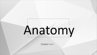 Chapter no 1
Anatomy
 