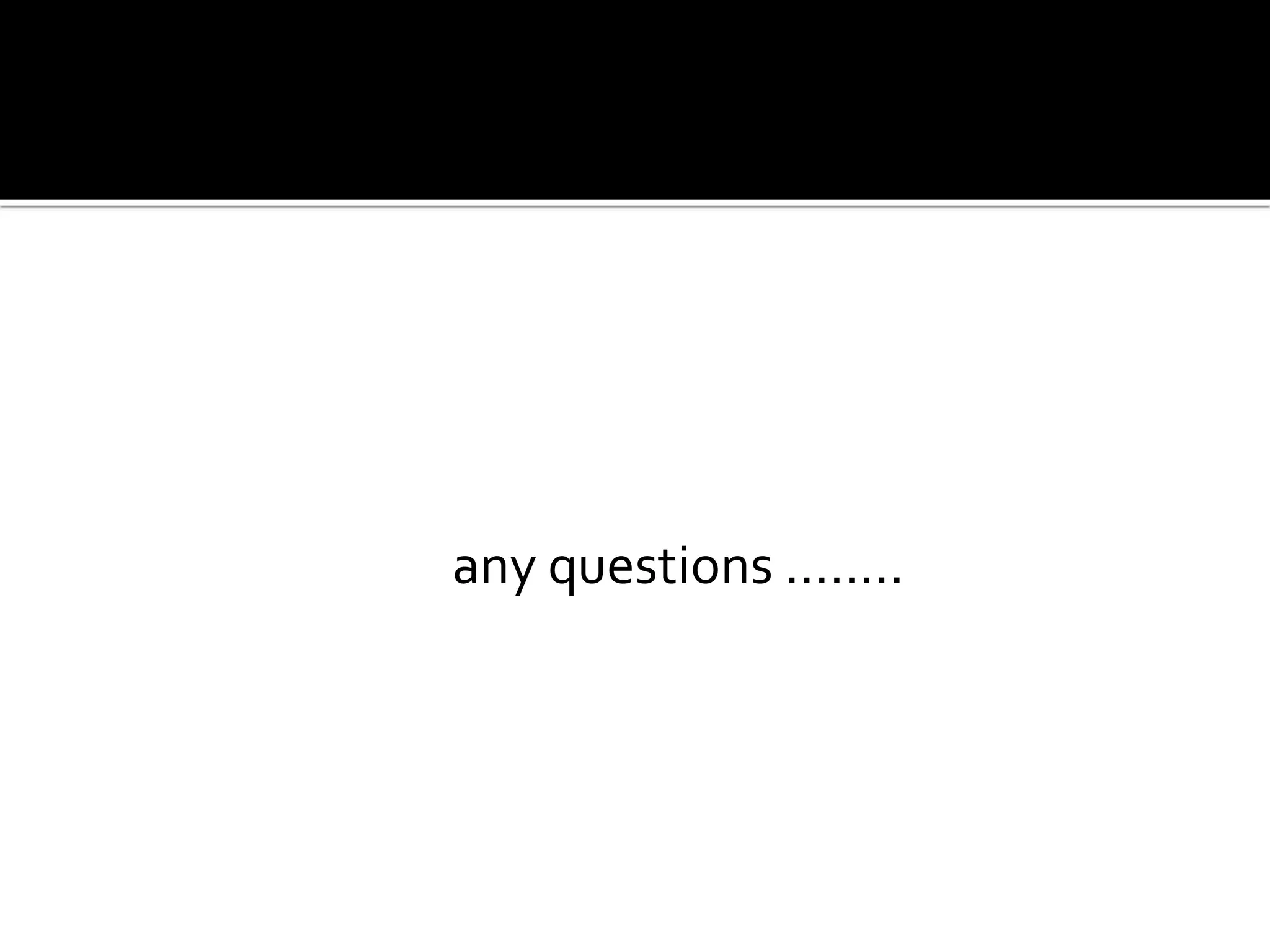 any questions ……..
 