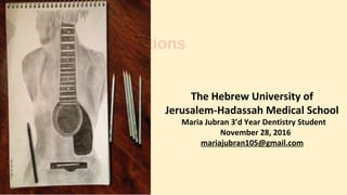 Anatomy Illustrations
The Hebrew University of
Jerusalem-Hadassah Medical School
Maria Jubran 3’d Year Dentistry Student
November 28, 2016
mariajubran105@gmail.com
 
