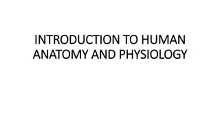 INTRODUCTION TO HUMAN
ANATOMY AND PHYSIOLOGY
 