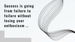 Success is going
from failure to
failure without
losing your
enthusiasm ..
 