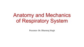 Anatomy and Mechanics
of Respiratory System
Presenter- Dr. Dharmraj Singh
 
