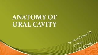 ANATOMY OF
ORAL CAVITY
 