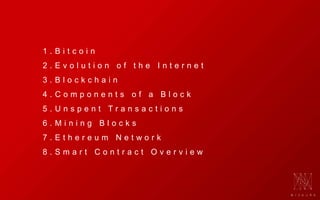 1 . B i t c o i n
2 . E v o l u t i o n o f t h e I n t e r n e t
3 . B l o c k c h a i n
4 . C o m p o n e n t s o f a B ...