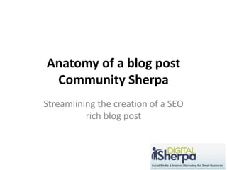 Anatomy of a blog post Community Sherpa Streamlining the creation of a SEO rich blog post 