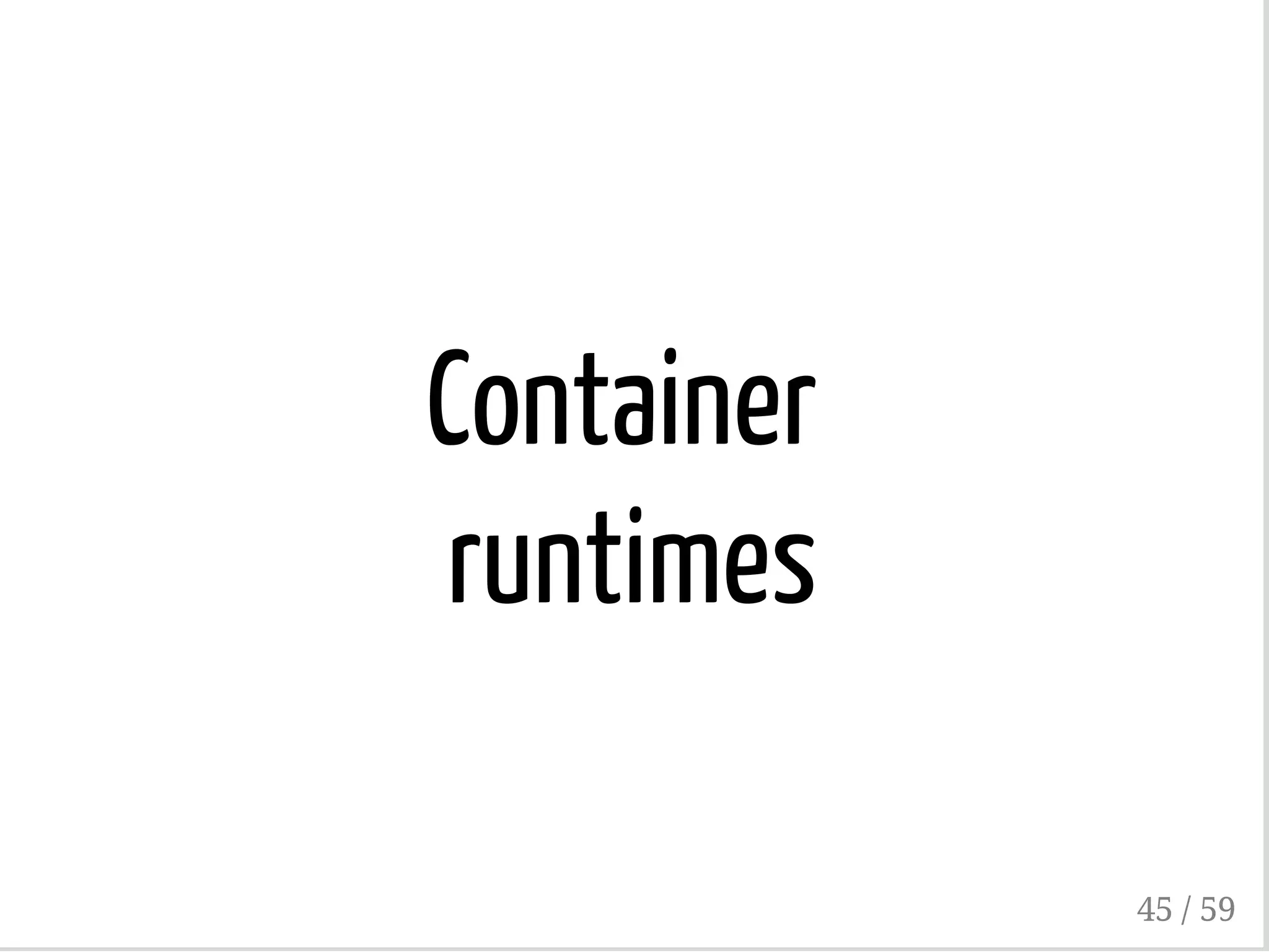 Container
runtimes
45 / 59
 