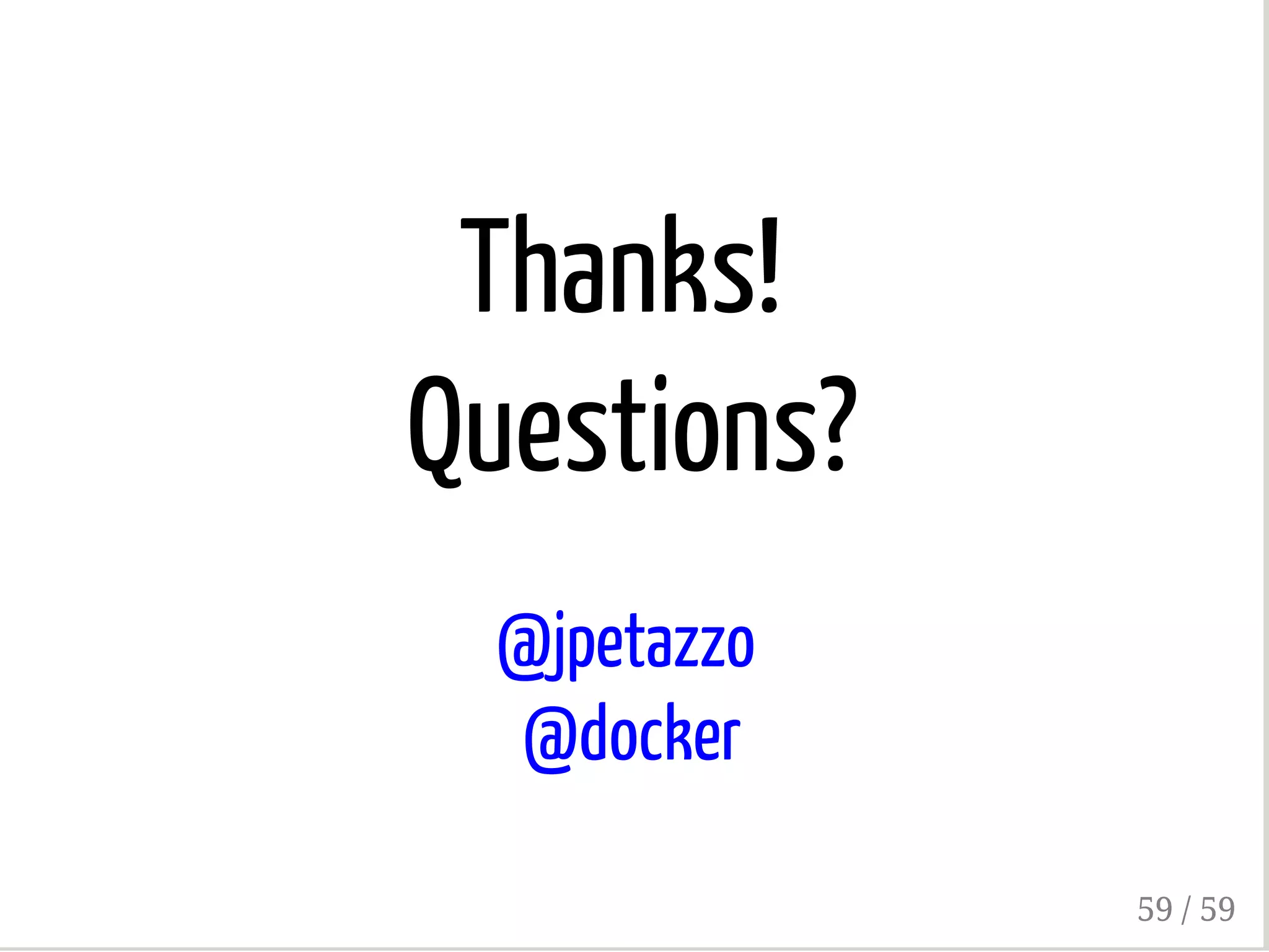 Thanks!
Questions?
@jpetazzo
@docker
59 / 59
 