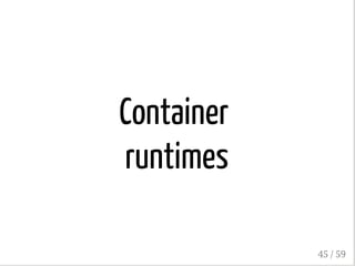 Container
runtimes
45 / 59
 