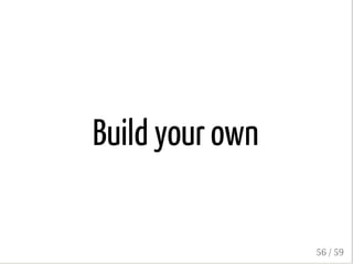 Build your own
56 / 59
 