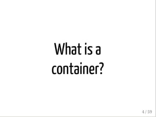 What is a
container?
4 / 59
 